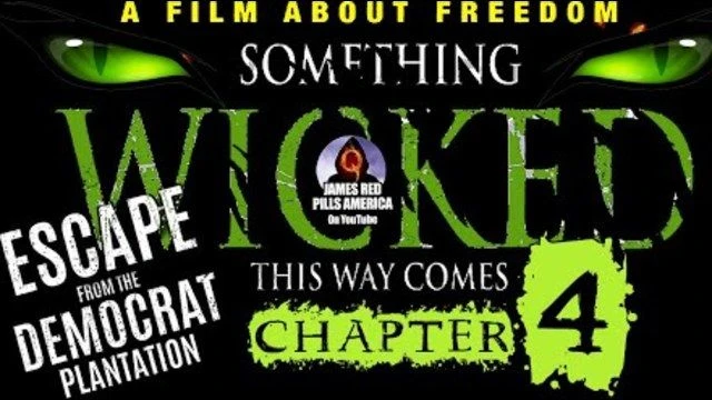 SOMETHING WICKED THIS WAY COMES: Chapter 4 - Escape The Democrat Plantation! A Film About Freedom