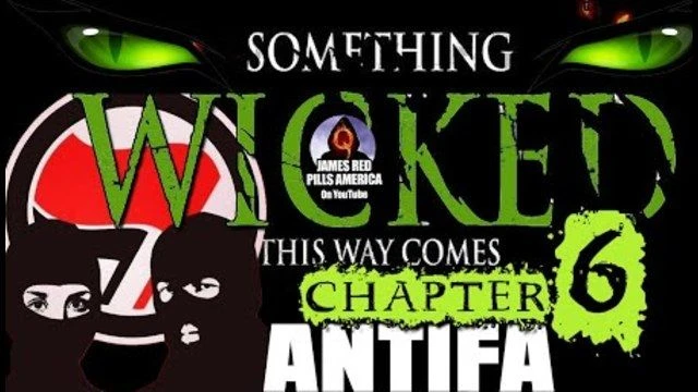 SOMETHING WICKED THIS WAY COMES: Chapter 6 - ANTIFA - Domestic Terrorists & Enemy Of The People!