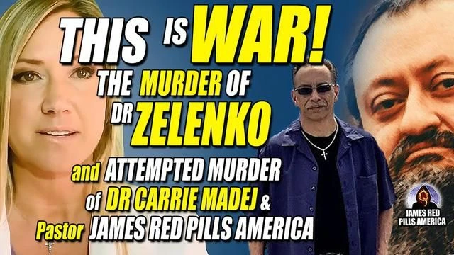 THIS IS WAR! The Murder of Dr Zelenko & Attempted Murders of Dr Carrie Madej & Pastor James Red Pill