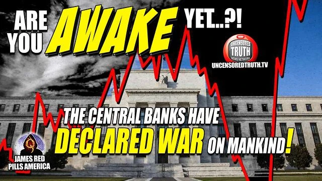 ARE YOU AWAKE YET?!  The Central Banks & Federal Reserve Have Just DECLARED WAR On Mankind!