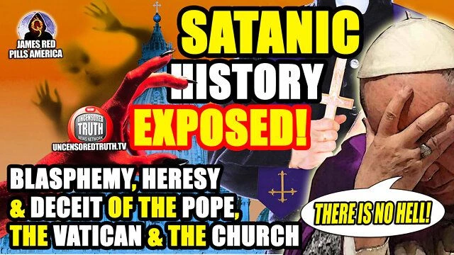 SATANIC HISTORY EXPOSED! The Blasphemy, Heresy & Deceit Of Pope Francis, The Vatican & The Church!