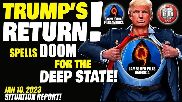 SITUATION REPORT UPDATE FOR 1/10/23: Trump Return Spells DOOM for the Deep State! Q+ White Hat Intel