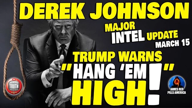 MAJOR DEREK JOHNSON NTEL Update Mar15: Trump Says ''We Have It ALL! Let's HANG 'EM HIGH!'' War Powers!