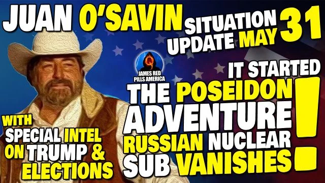 SITUATION UPDATE 5/31: JUAN O'SAVIN Drops MOAB Re: Missing Russian Nuke Sub, Trump & Election Intel!