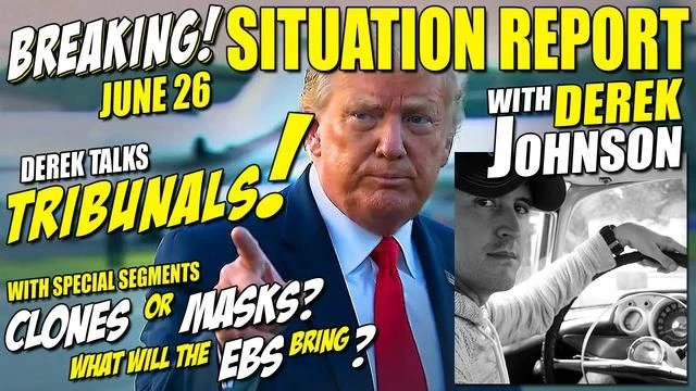 Breaking News & Situation Report 6/26: Derek Johnson Talks TRIBUNALS, (Clones or Masks?) & The EBS!