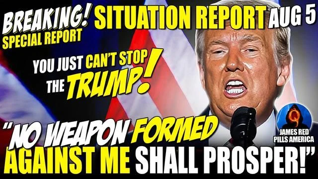SITUATION UPDATE 8/5: ''NO WEAPON Formed Against Me Shall Prosper!'' You Just CAN'T Stop Trump! BOOM!